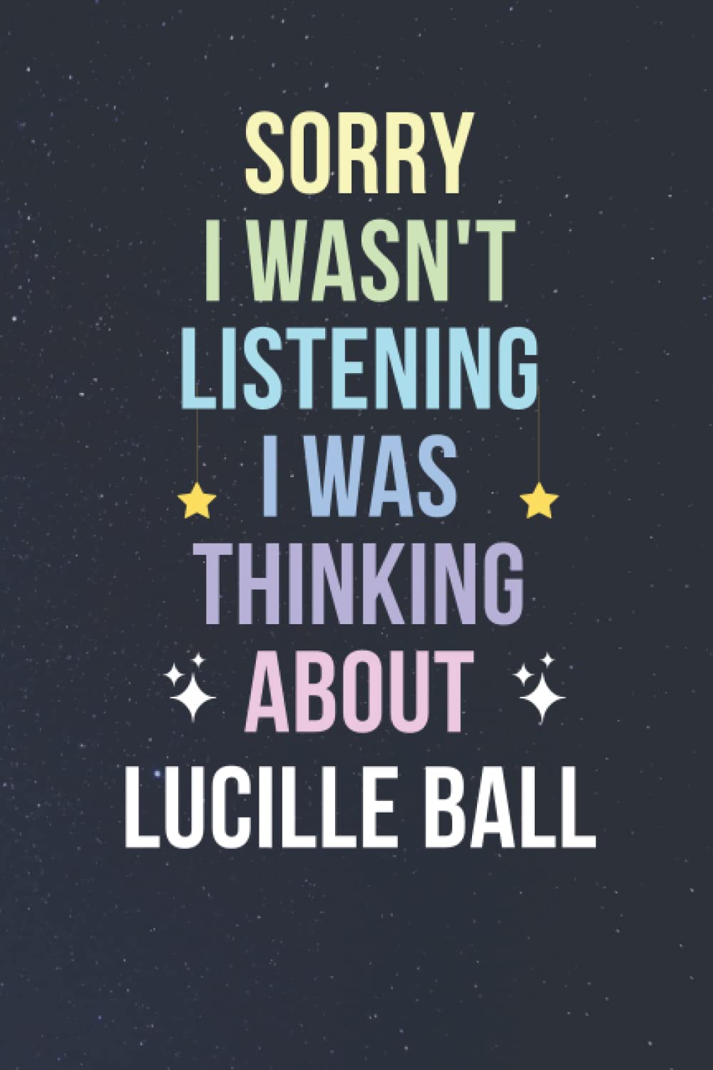 Sorry I Wasn't Listening I Was Thinking About Lucille Ball: Blank Lined Notebook/ Journal/ Diary/ Notepad/ Composition Book gift for Lucille Ball fans - 6x9 inches - 110pages