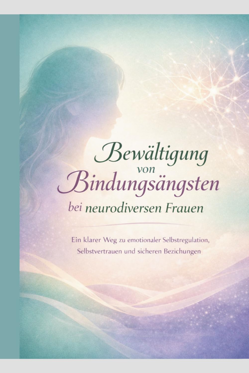 Bewältigung von Bindungsängsten bei neurodiversen Frauen: Ein klarer Weg zu emotionaler Selbstregulation, Selbstvertrauen und sicheren Beziehungen