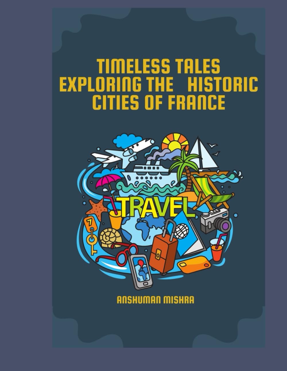 Timeless Tales: Exploring The Historic Cities Of France (History Travel & Culture)
