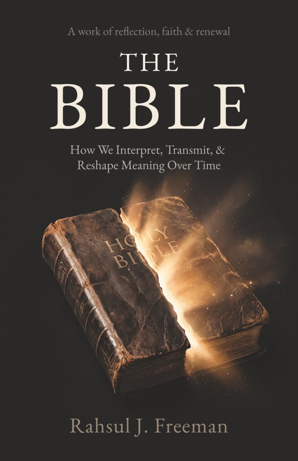 The Bible How We Interpret, Transmit, & Reshape Meaning Over Time: How We Interpret, Transmit, & Reshape Meaning Over Time