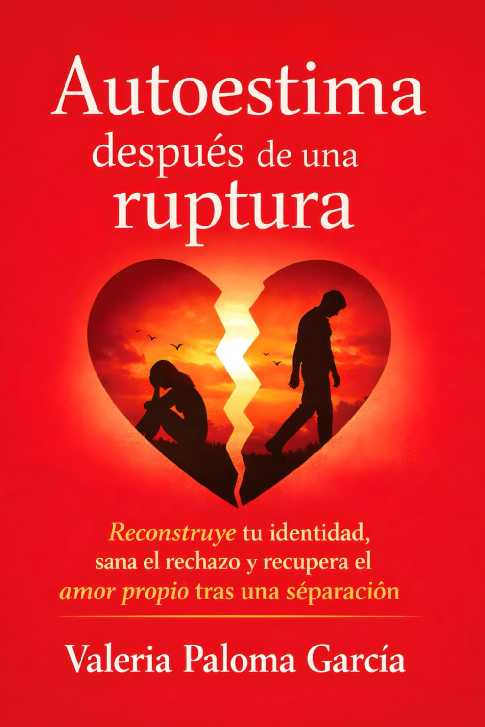 Autoestima después de una ruptura: Reconstruye tu identidad, sana el rechazo y recupera el amor propio tras una separación
