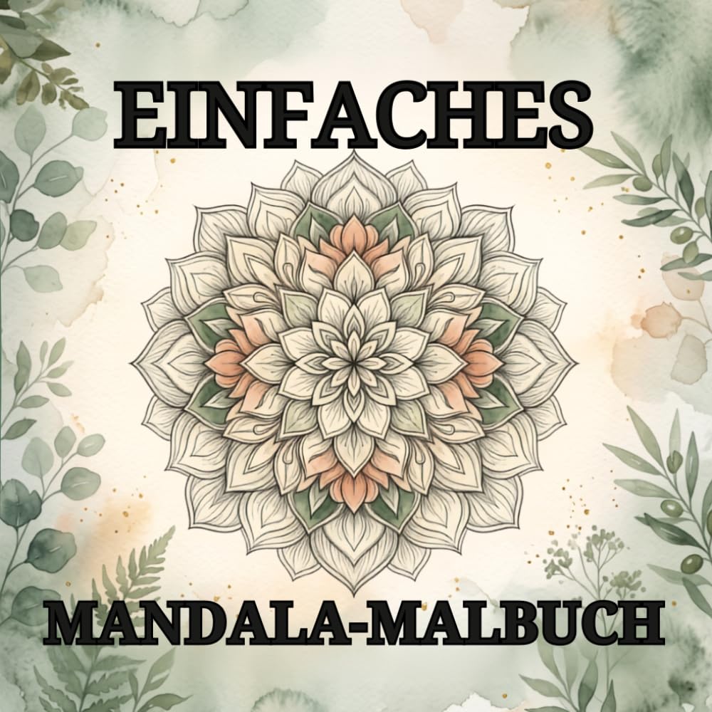EINFACHES MANDALA-MALBUCH: Ein einfaches Mandala-Malbuch mit 50 wunderschönen Blumenmotiven zum Entspannen, Abschalten und kreativen Ausmalen