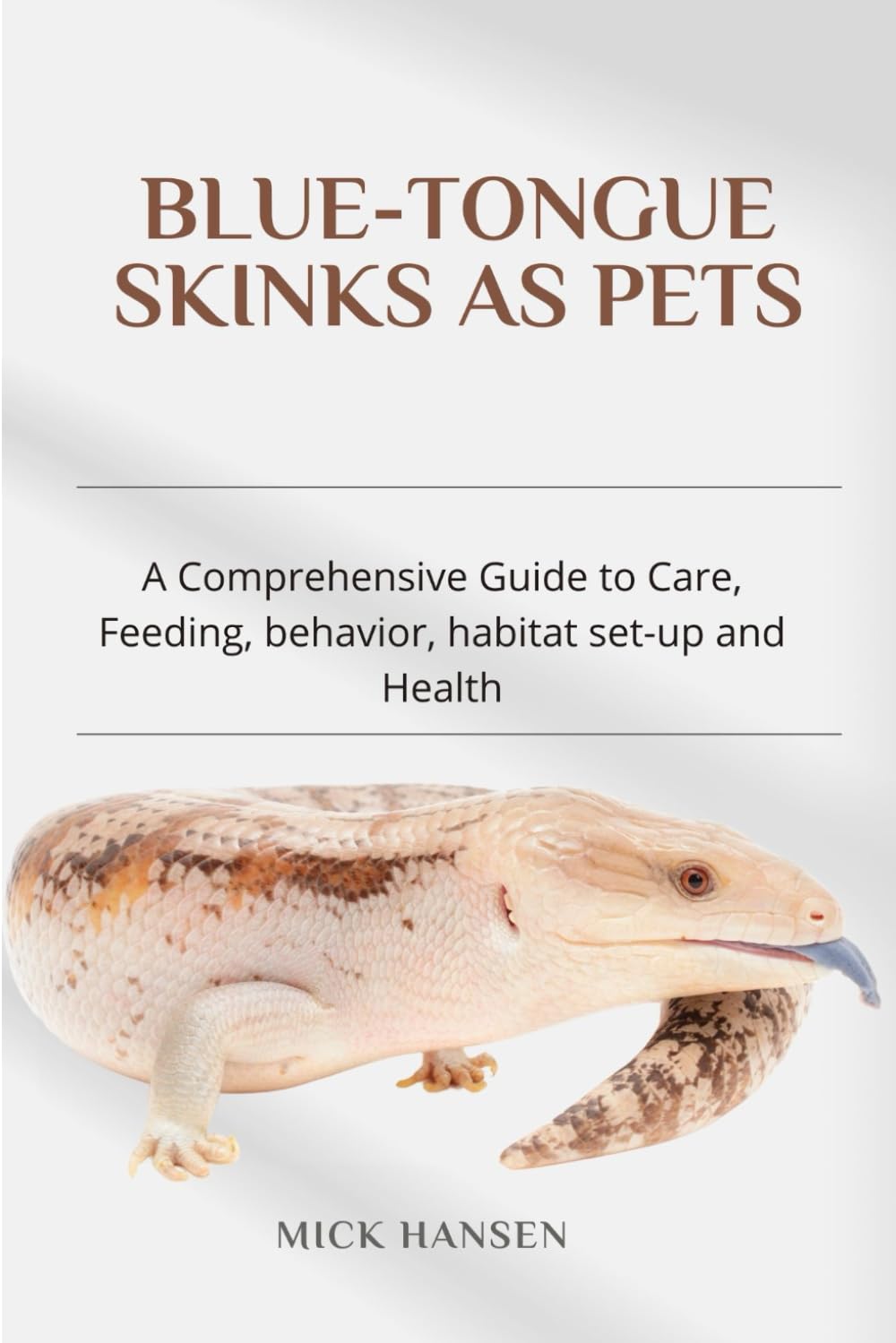 BLUE-TONGUE SKINKS AS PETS: A Comprehensive Guide to Care, Feeding, behavior, habitat set-up and Health
