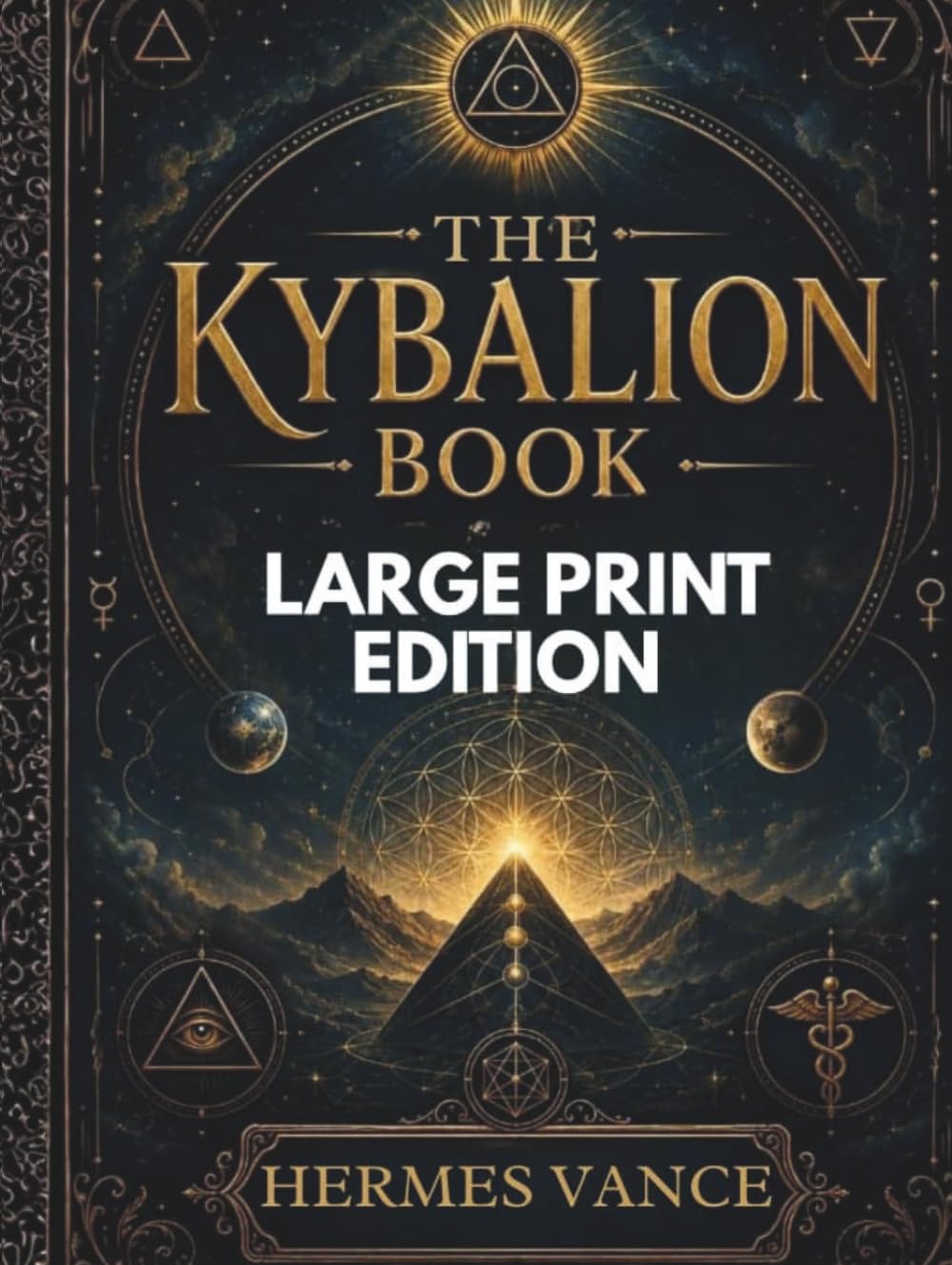 THE KYBALION BOOK (LARGE PRINT EDITION): Manifestation Techniques, Mind Power Secrets, Spiritual Transformation, and Hermetic Principles Explained