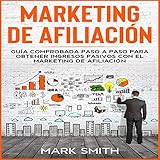  Marketing De Afiliación [Affiliate Marketing]: Guía Comprobada Paso a Paso para Obtener Ingresos Pasivos con el Marketing de Afiliación (Negocios en Línea nº 3)