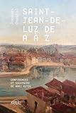  Saint-Jean-de-Luz de A à Z - confidences et souvenirs de Mari Kutzu: Confidences et souvenirs de mari kutzu