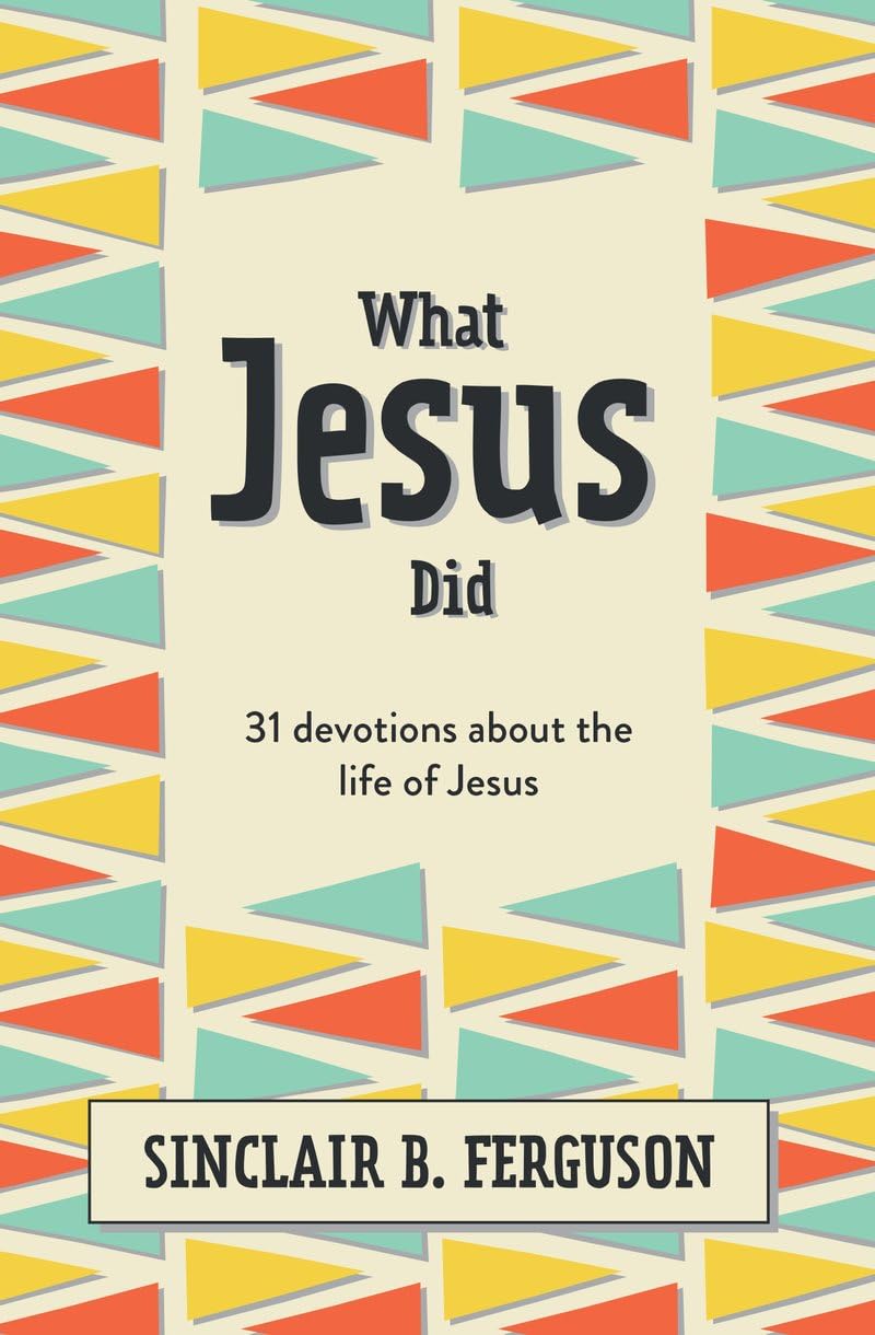 What Jesus Did: 31 Devotions about the life of Jesus... - Ferguson, Sinclair B.