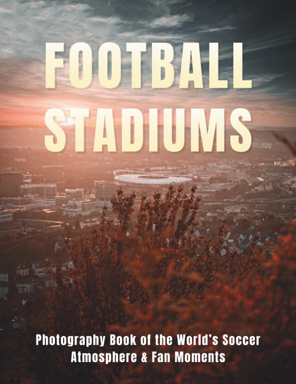 Football Stadiums: Coffee Table Book Celebrating Legendary Grounds, Chanting Fans, and Unforgettable Soccer Matchday Moments