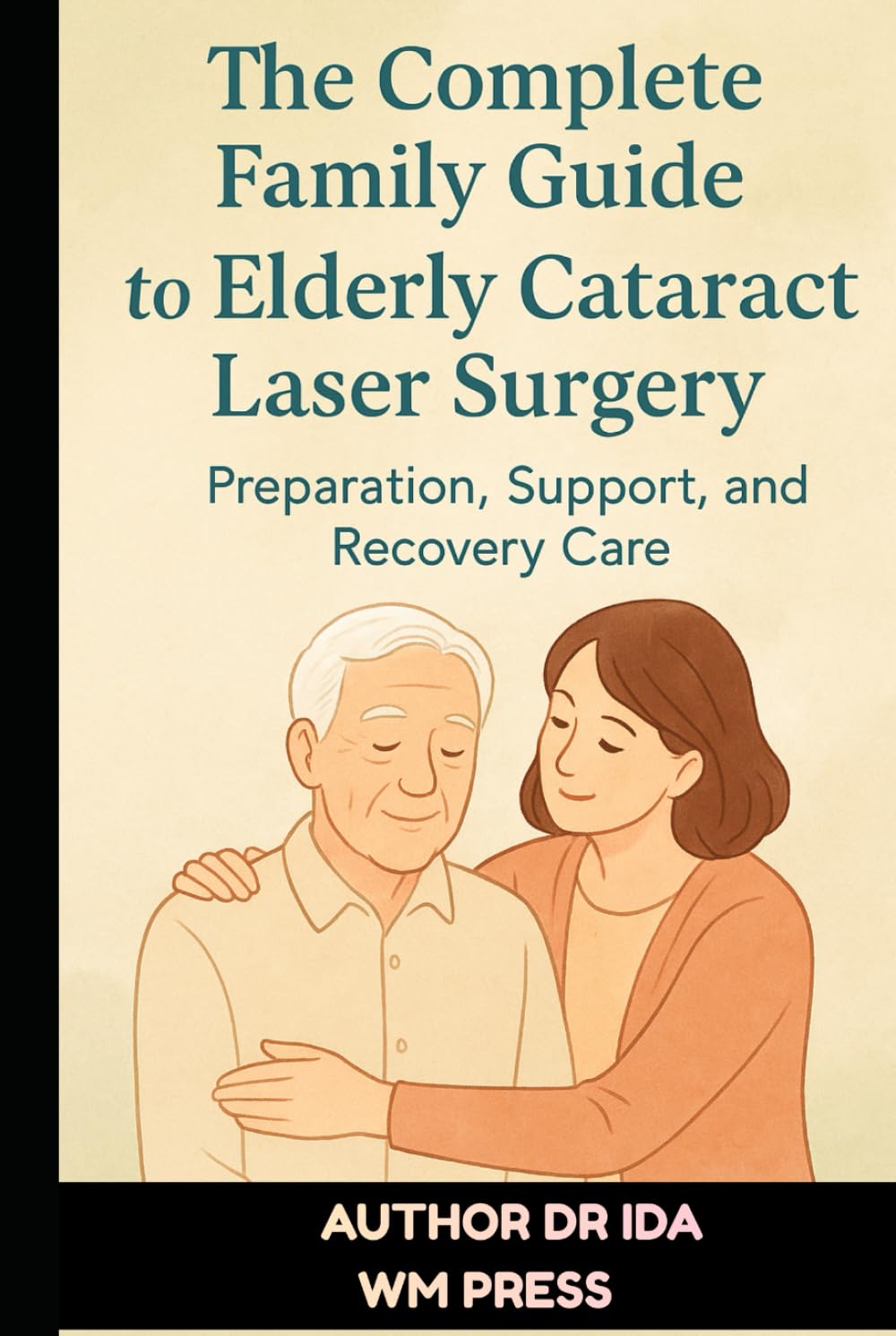 The Complete Family Guide to Elderly Cataract Laser Surgery: Preparation, Support, and Recovery Care