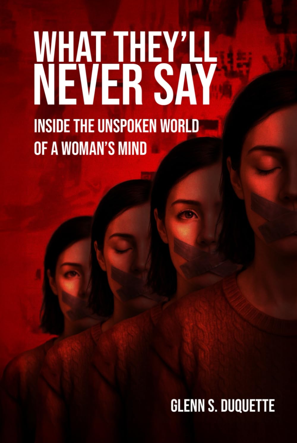 What They'll Never Say: Inside the Unspoken World of a Woman’s Mind