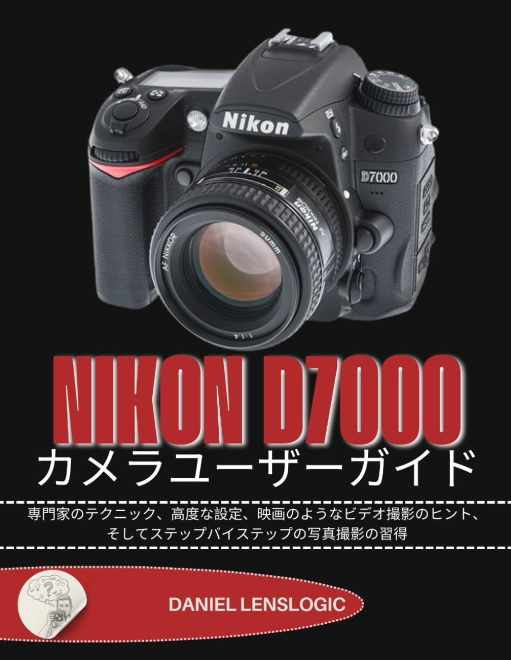 NIKON D7000 カメラユーザーガイド: 専門家のテクニック、高度な設定、映画のようなビデオ撮影のヒント、そしてステップバイステップの写真撮影の習得