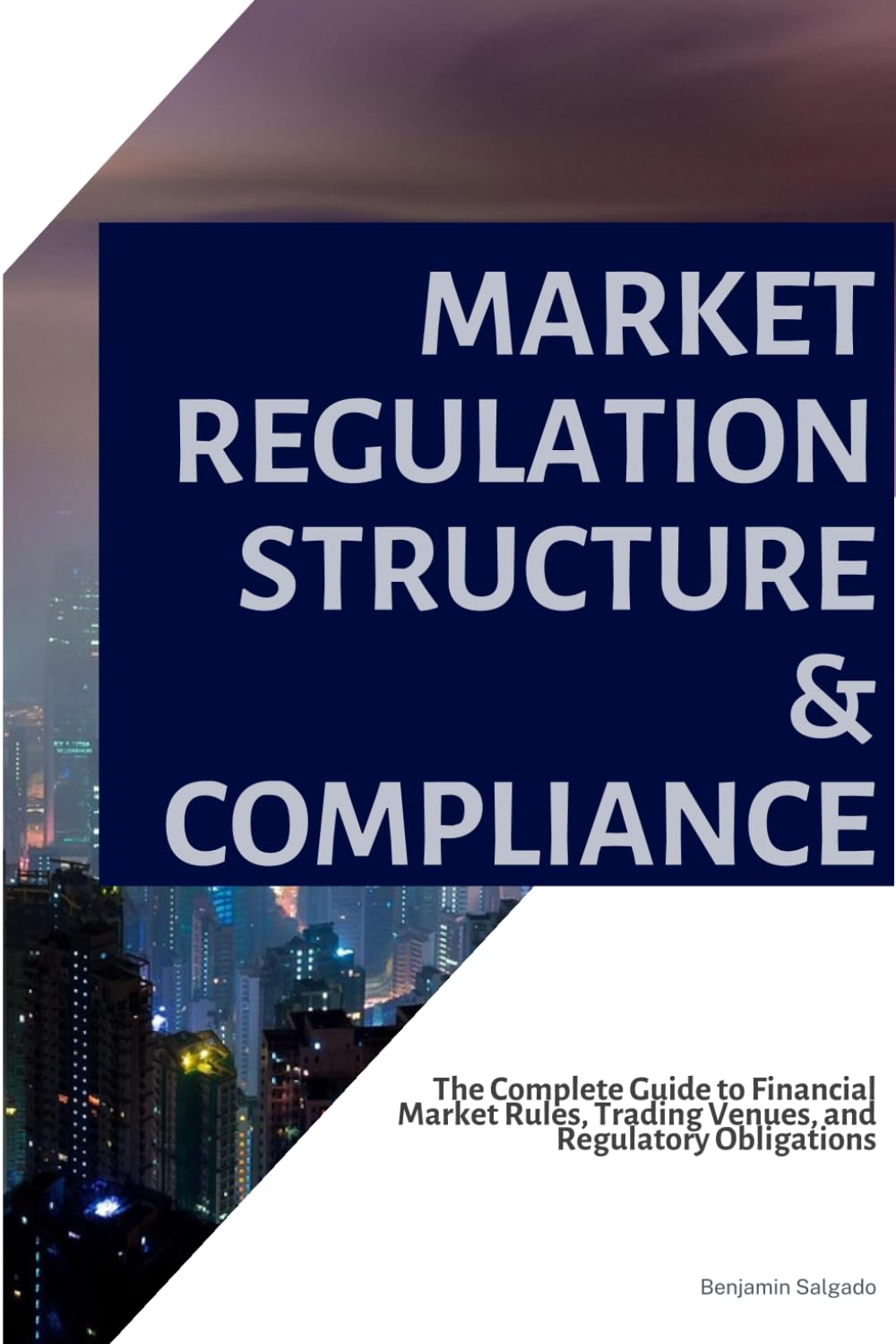 Market Regulation, Structure & Compliance: The Complete Guide to Financial Market Rules, Trading Venues, and Regulatory Obligations