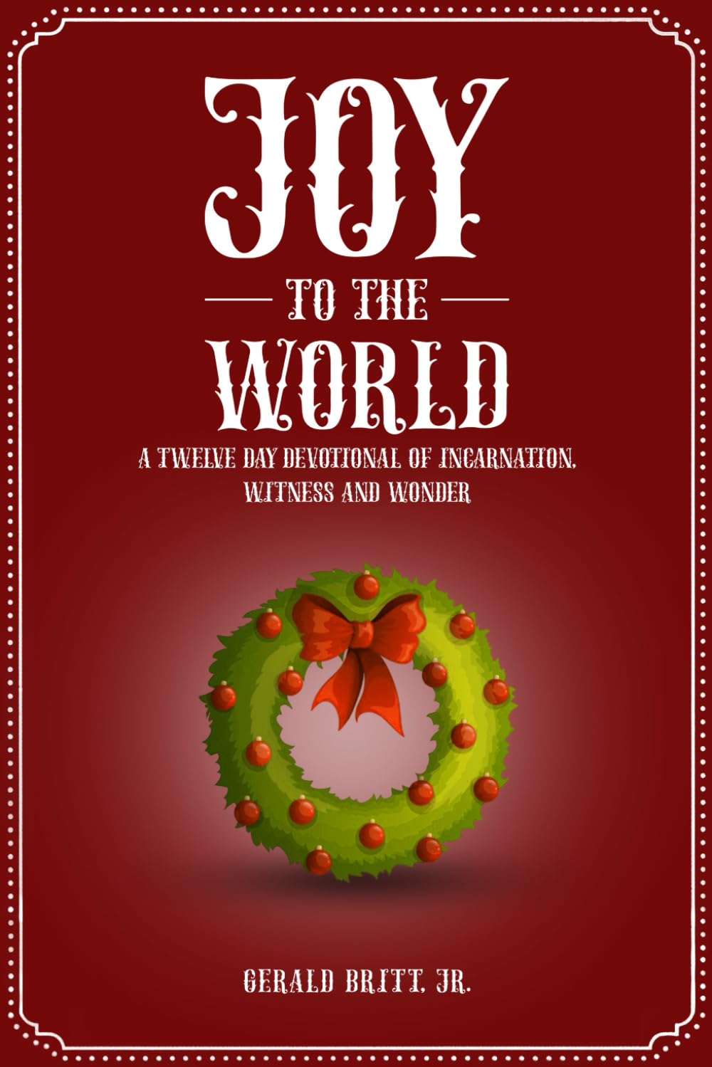 JOY TO THE WORLD: A Twelve Day Devotional of Incarnation, Witness and Wonder