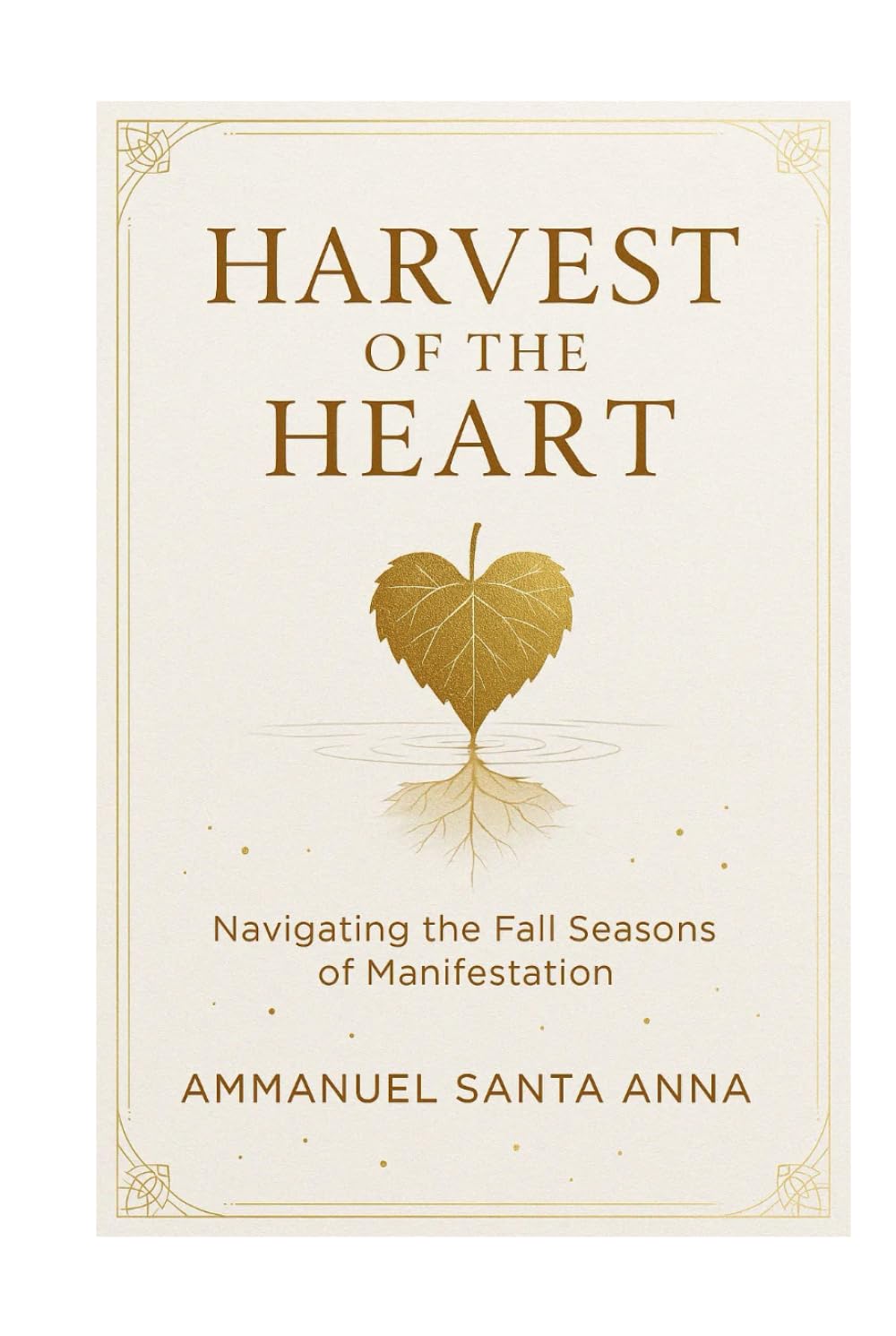 Harvest of the Heart: Navigating the Fall Seasons of Manifestation (The Four Seasons of Manifestation)