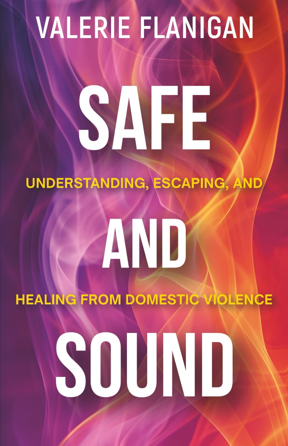 SAFE AND SOUND: Understanding, Escaping, and Healing from Domestic Violence