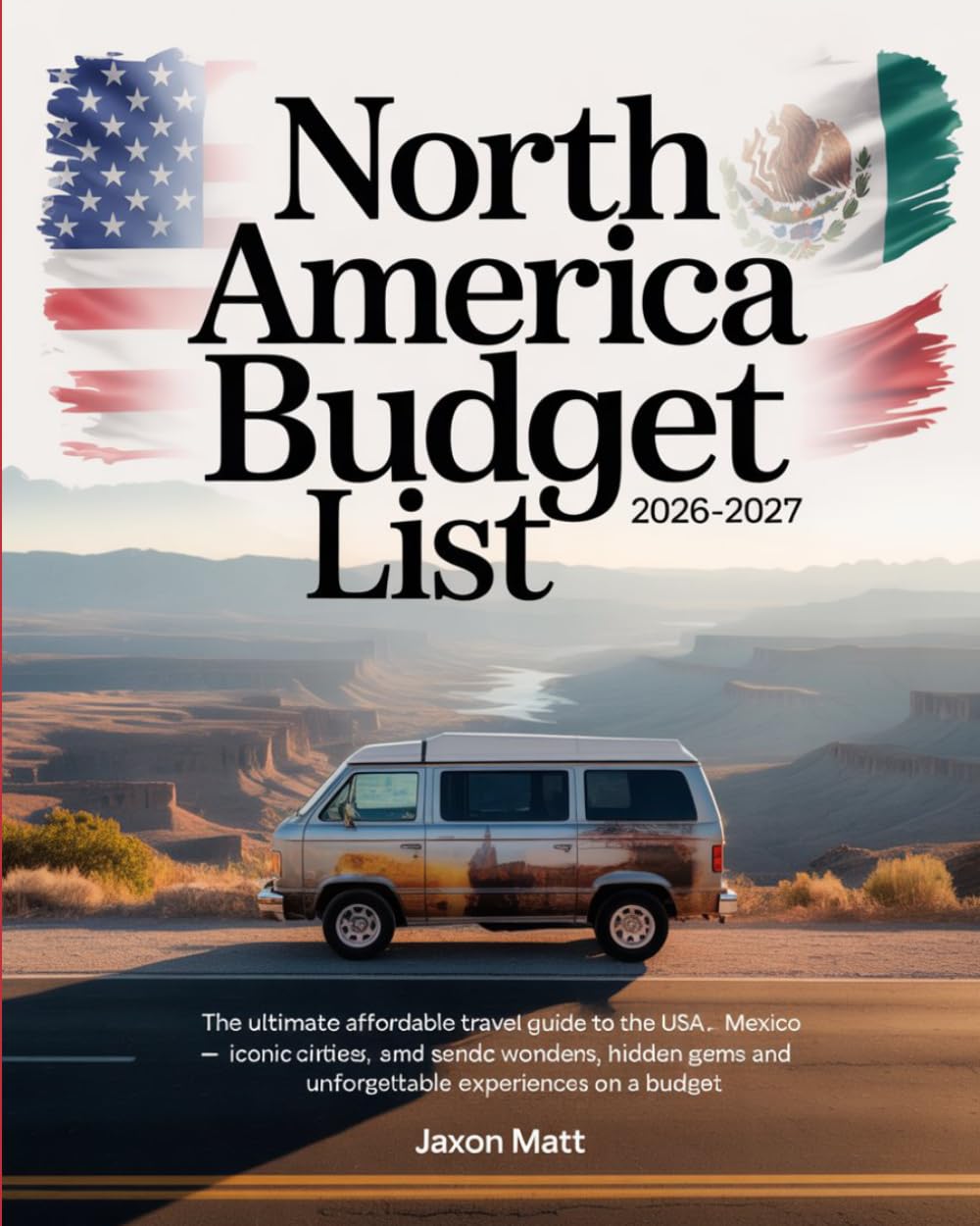 NORTH AMERICA BUDGET LIST 2026–2027: The Ultimate Affordable Travel Guide to the USA, Canada and Mexico — Iconic Cities, Scenic Wonders, Hidden Gems and Unforgettable Experiences on a Budget