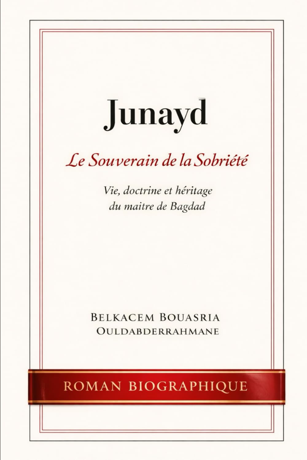 JUNAYD: Le Souverain de la Sobriété (LES MAITRES SOUFIS)