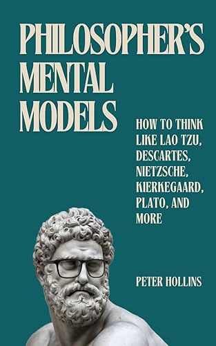 Philosopher's Mental Models: How to Think Like Lao Tzu, Descartes, Nietzsche, Kierkegaard, Plato, and More (Learning how to Learn)