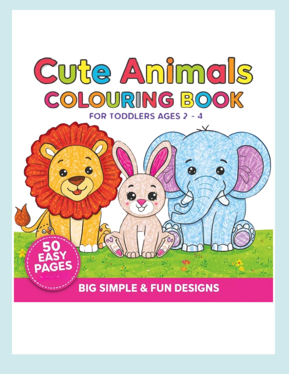 Cute Animals Colouring Book: For Toddlers Ages 2-4 Big Simple & Fun Designs