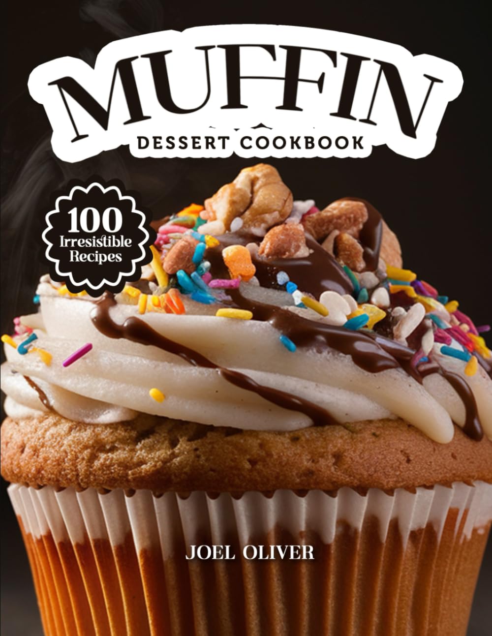 MUFFIN DESSERT COOKBOOK: Mouthwatering Muffin Recipes: From Bakery-Style Classics to Creative Dessert Twists—Moist, Flavor-Packed Bakes for Every ... and Occasion (DESSERTS COOKBOOK FOR EVERYONE)