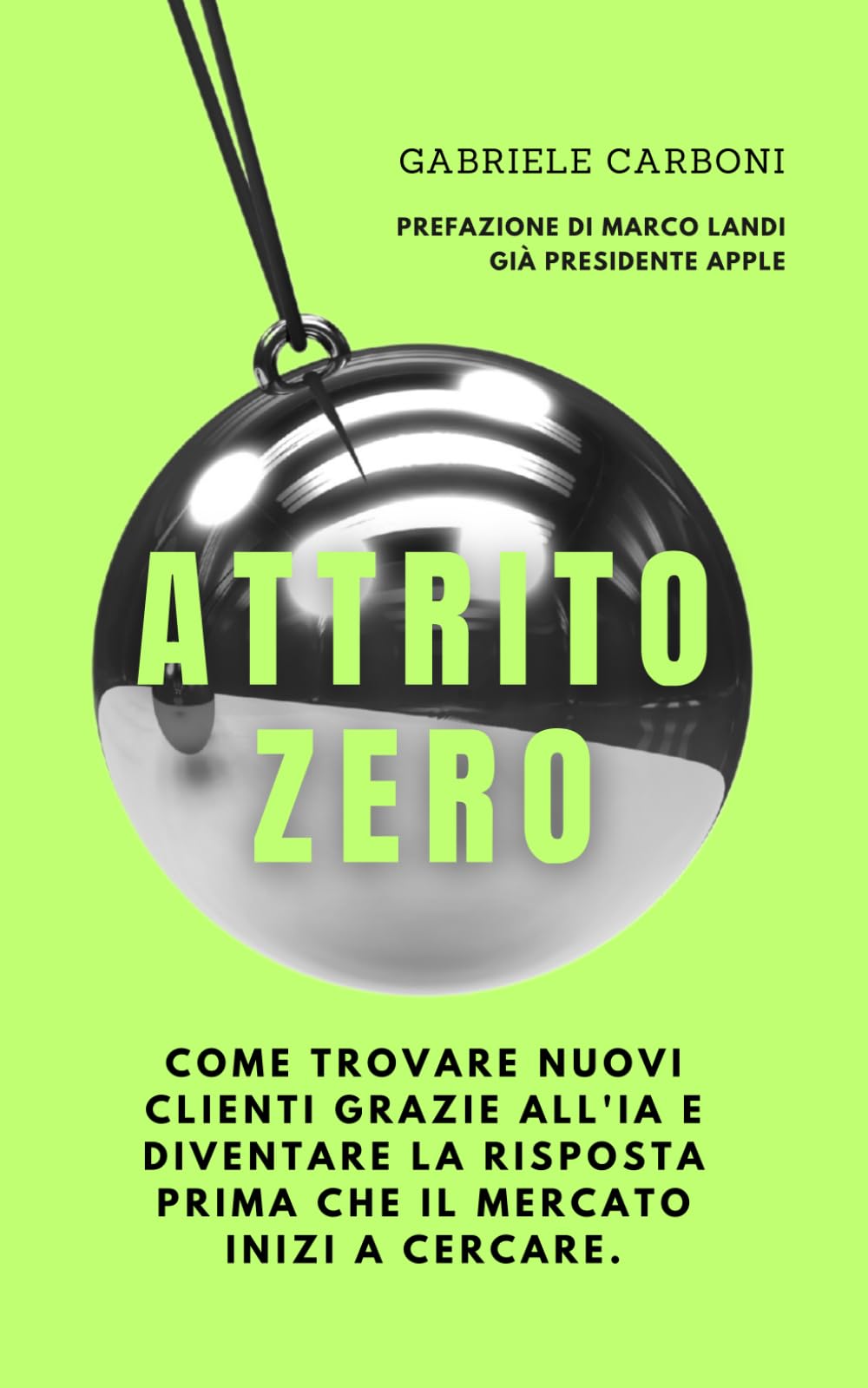 Attrito Zero: Come trovare nuovi clienti grazie all'IA e diventare la risposta prima che il mercato inizi a cercare (Intelligenza Artificiale e impresa)
