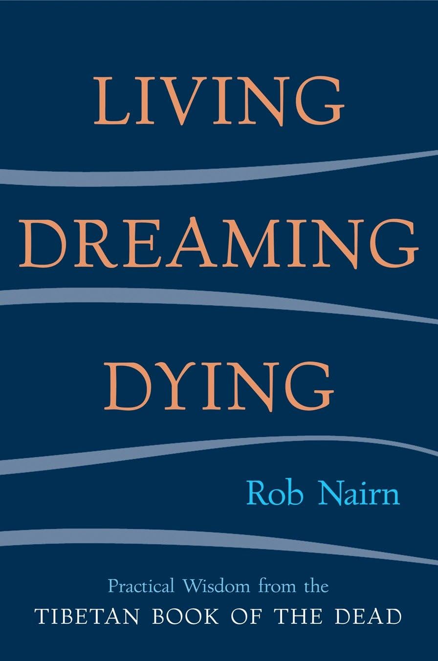 Living, Dreaming, Dying: Wisdom for Everyday Life from the Tibetan Book of the