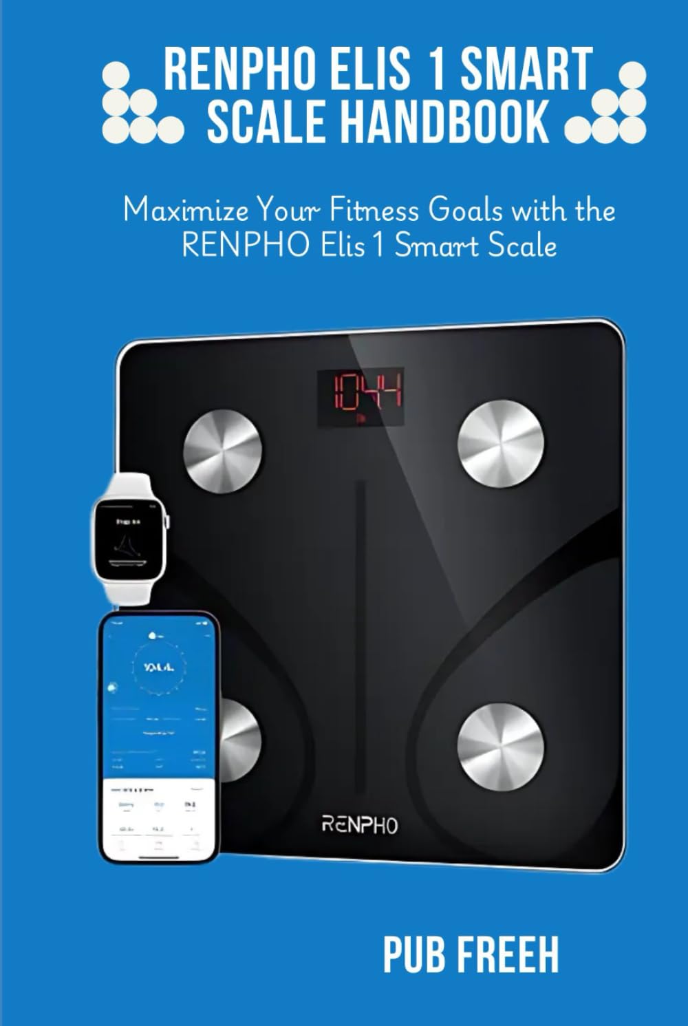 RENPHO ELIS 1 SMART SCALE HANDBOOK: Maximize Your Fitness Goals with the RENPHO Elis 1 Smart Scale
