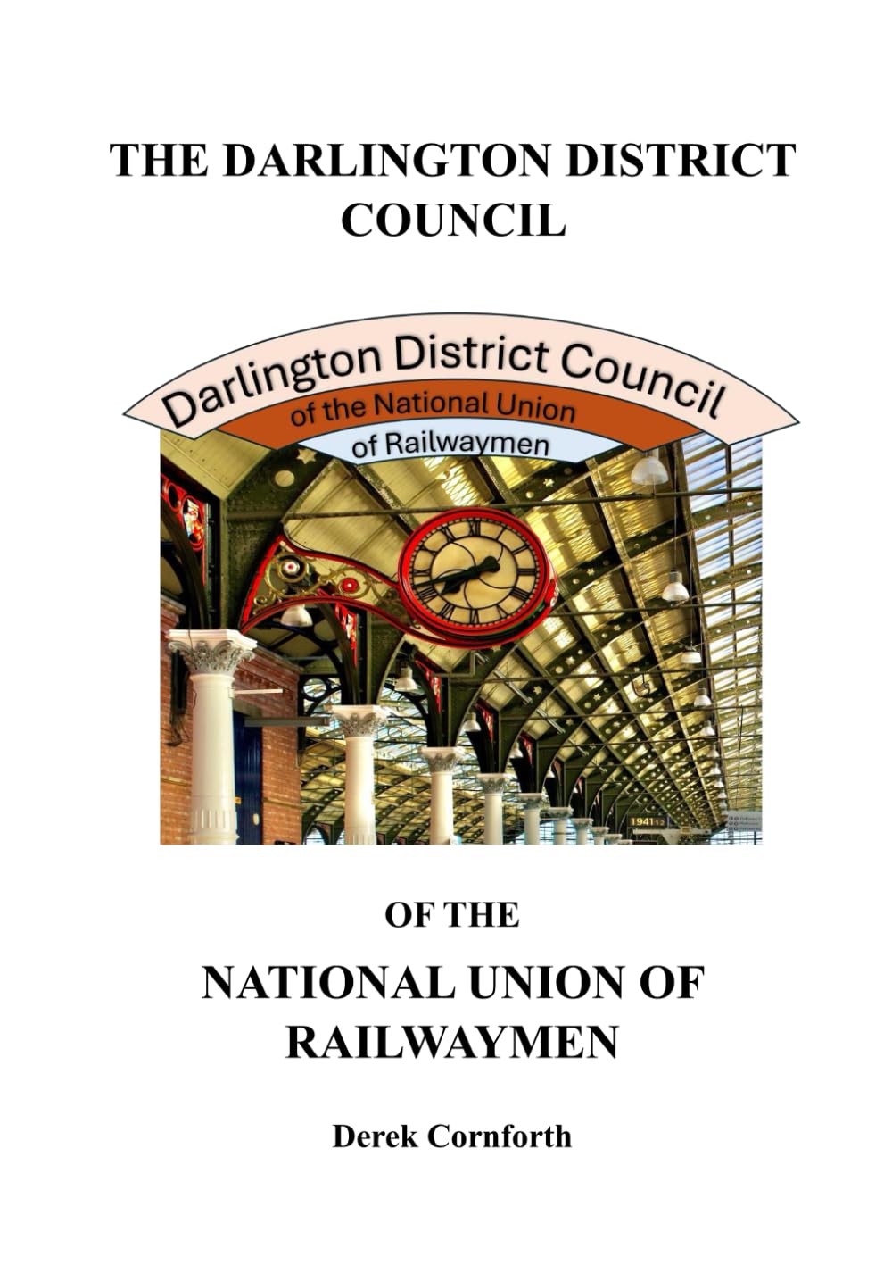The Darlington District Council of the National Union of Railwaymen: Recollections of Fifty Years' Service with the National Union of Railwaymen