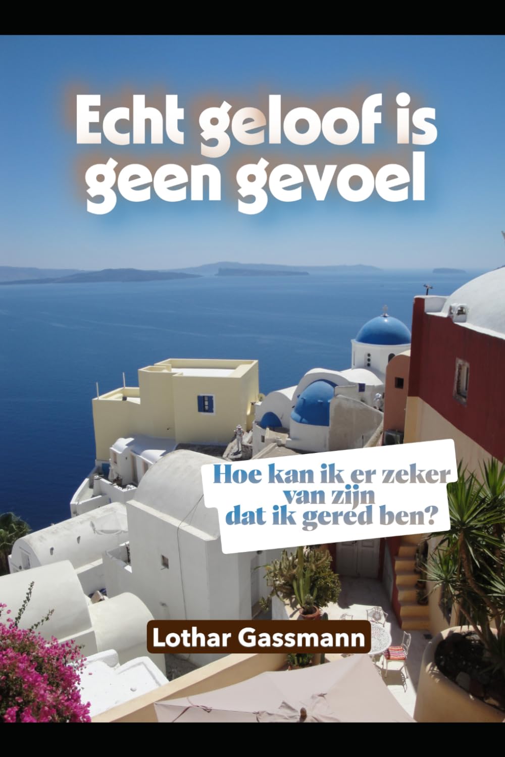 Echt geloof is geen gevoel: Hoe kan ik er zeker van zijn dat ik gered ben?