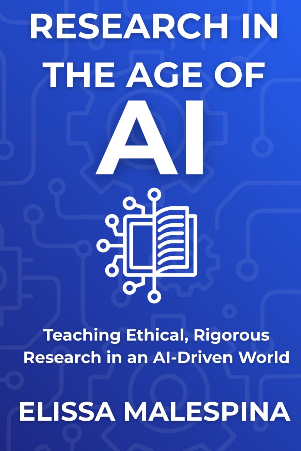 Research in the Age of AI: Teaching Ethical, Rigorous Research in an AI-Driven World (The AI for Educators Series)