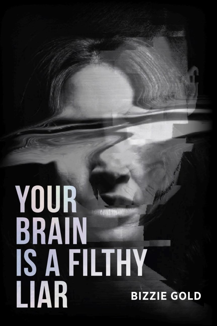 YOUR BRAIN IS A FILTHY LIAR: How Self-Deception Controls You and the Path to Freedom