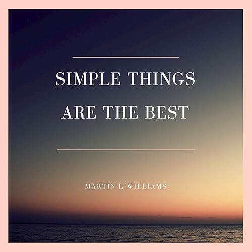 Simple Things Are The Best By Martin L Williams On Amazon Music Amazon Com Simple Things Are The Best By Martin L Williams On Amazon Music Amazon Com