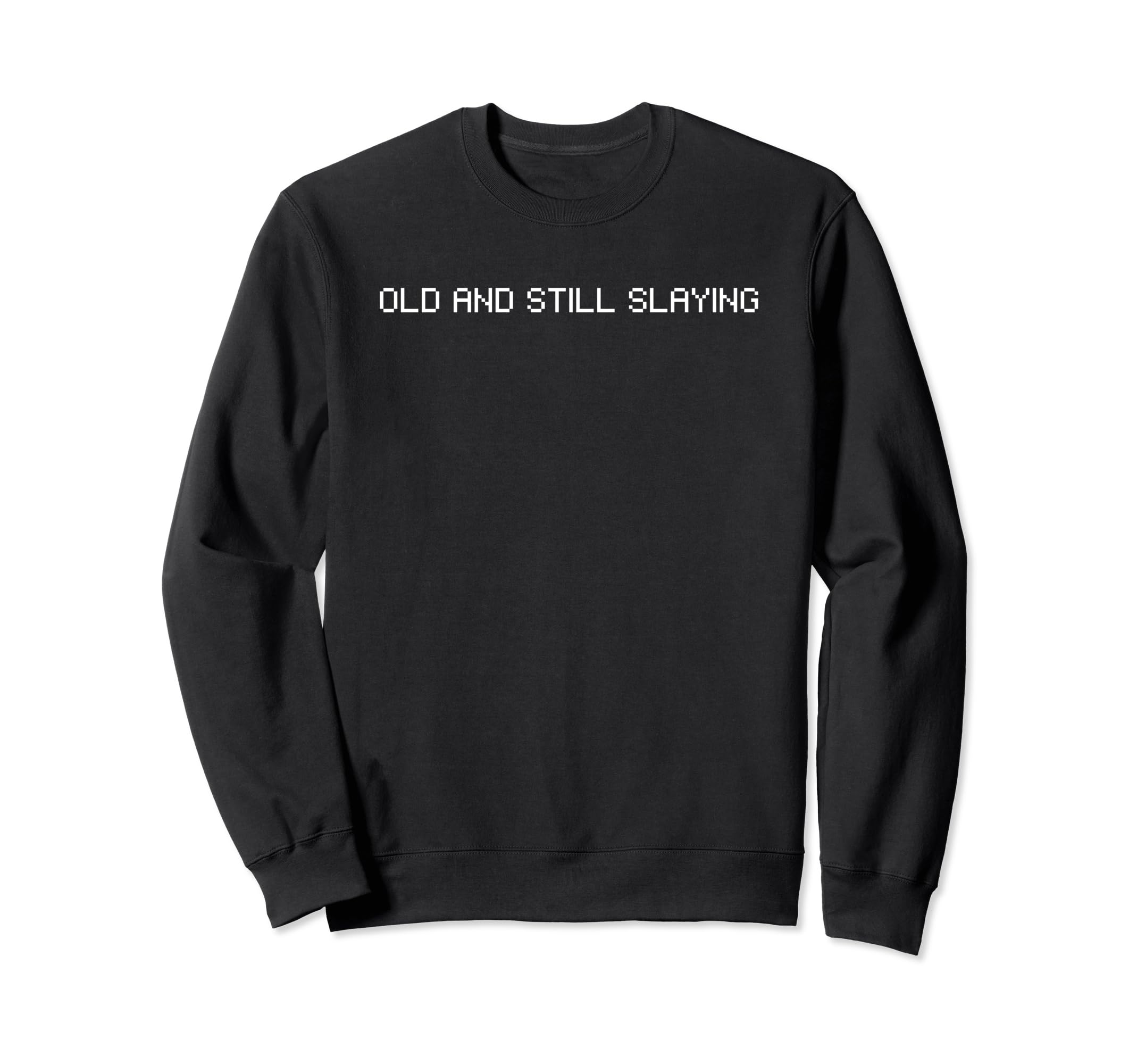 Old And Still Slaying - Humorous Old Pleasant Gamers Saying Sweatshirt