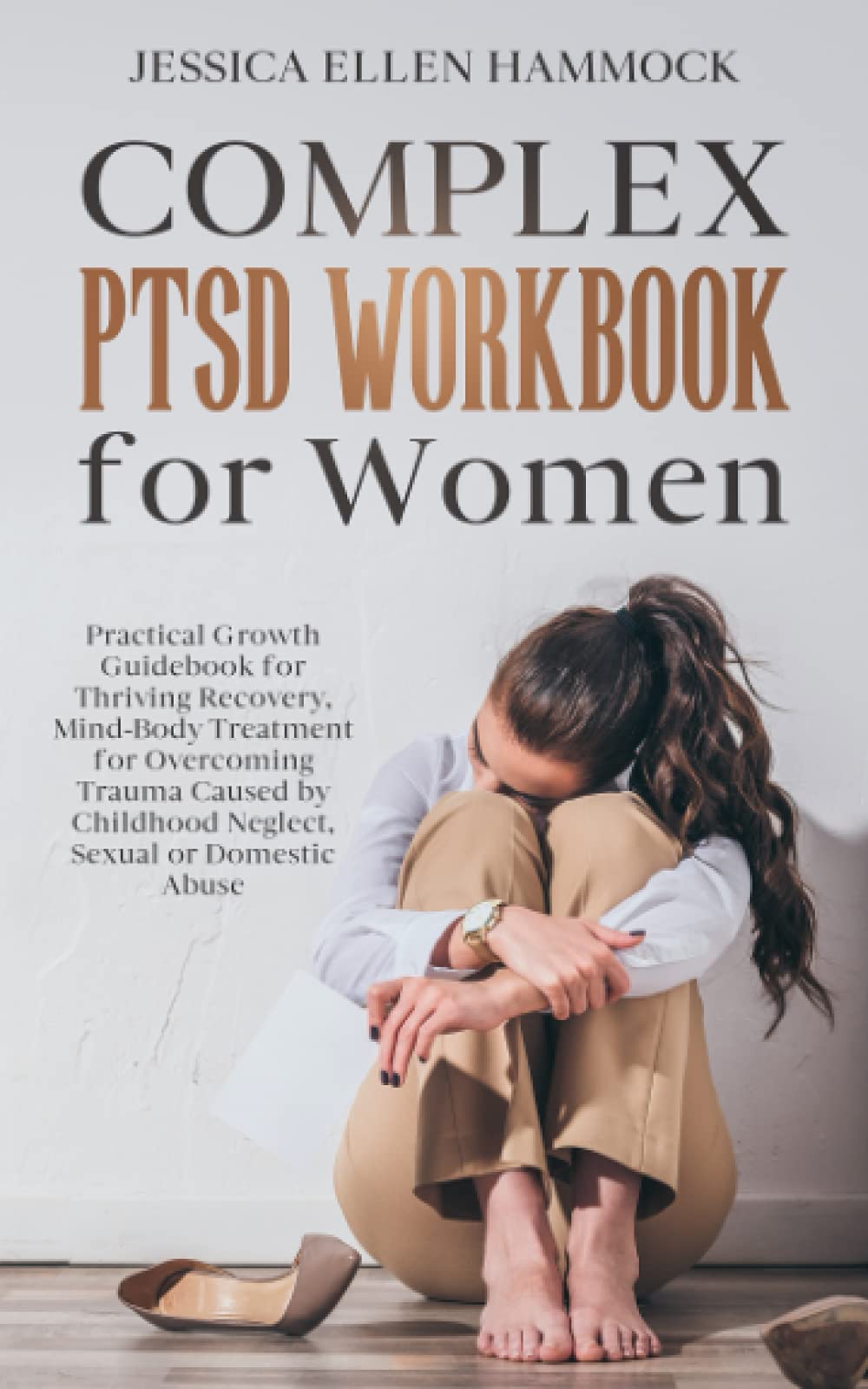Complex PTSD Workbook for Women: Practical Growth Guidebook for Thriving Recovery, Mind-Body Treatment for Overcoming Trauma Caused by Childhood Neglect, Sexual or Domestic Abuse