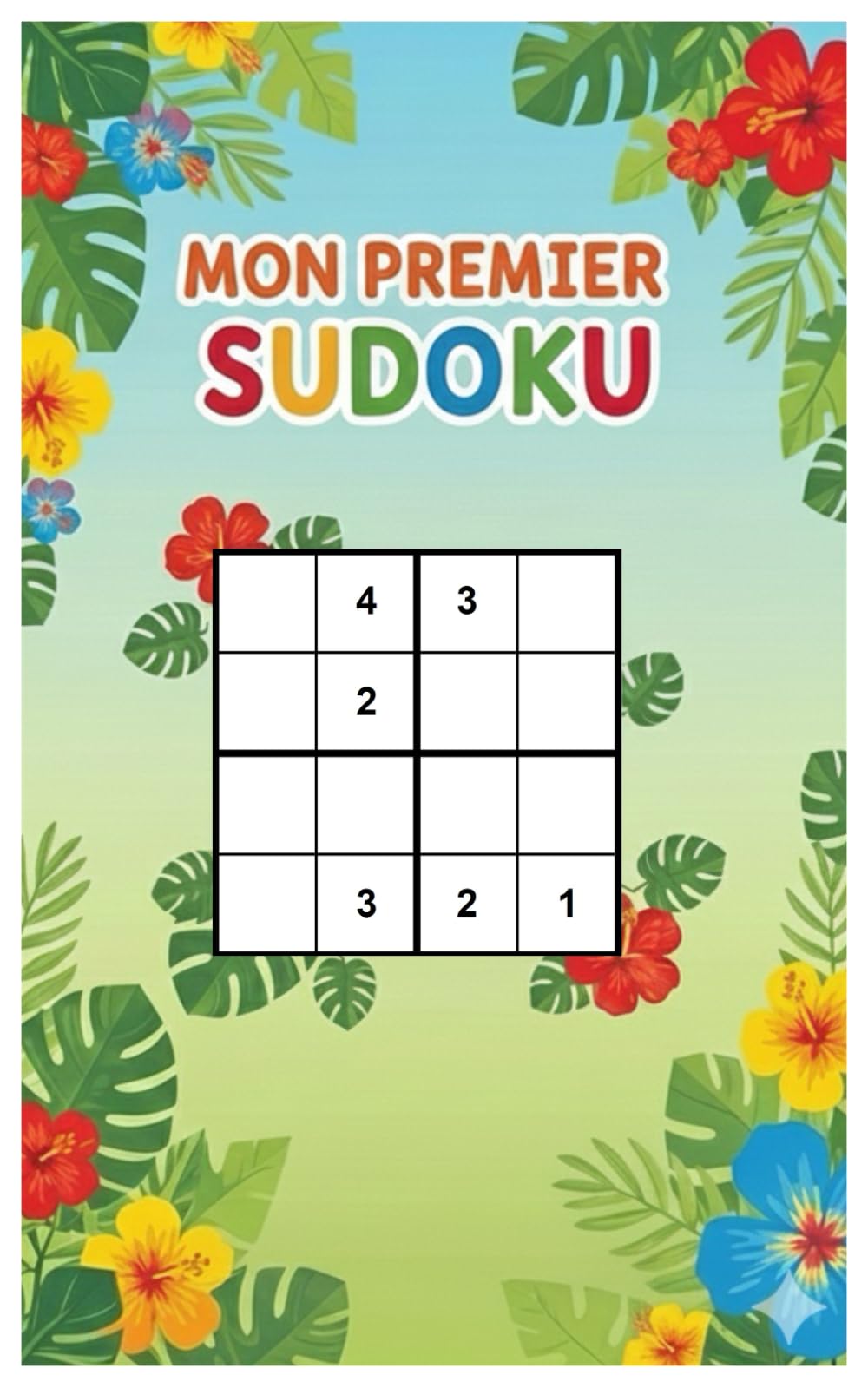 Mes premiers sudoku: 50 Grilles Faciles 4x4 pour Enfants de 5 à 10 Ans | Développer la Logique, la concentration et la confiance en Soi | Cahier d'Activités éducatif et ludique