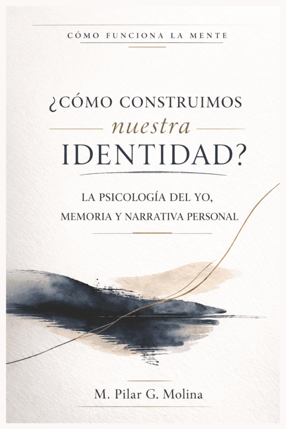 ¿Cómo construimos nuestra identidad?: La psicología del yo, memoria y narrativa personal (Cómo Funciona la Mente)