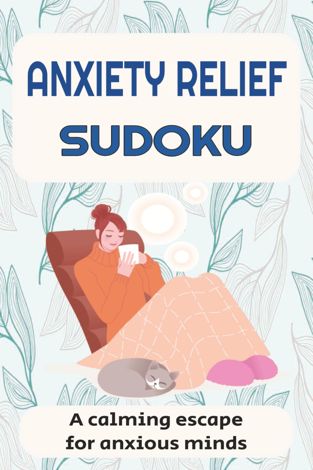 Anxiety Relief Sudoku: 50+ Calming Sudoku Puzzles to Reduce Stress, Improve Focus, and Relax Anxious Minds