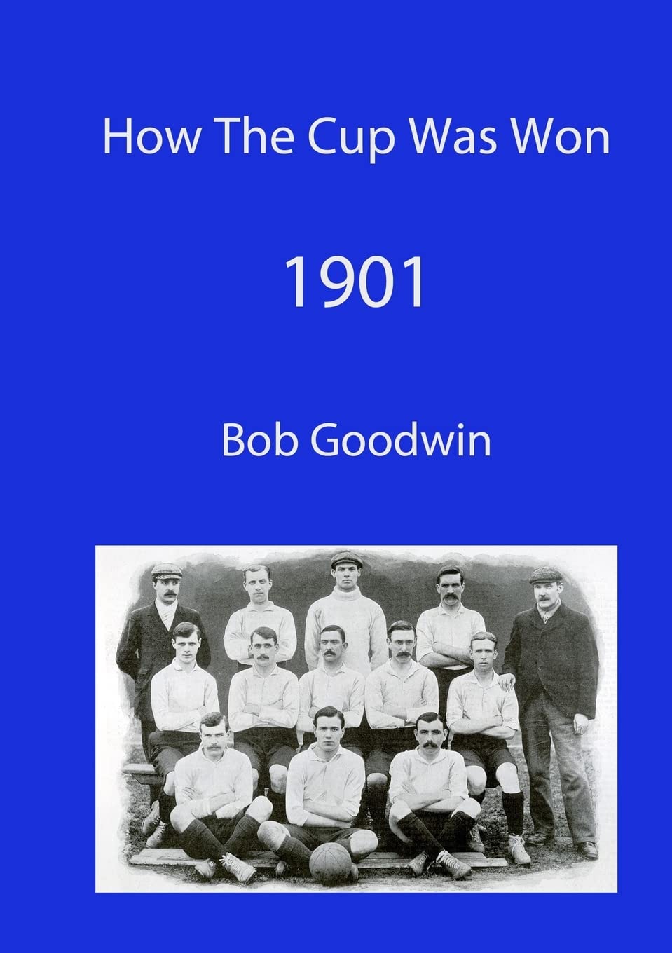 How The Cup Was Won - 1901: The Story of How Spurs Won the FA Cup for the First Time