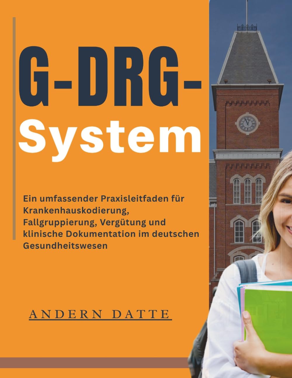 G-DRG-System: Ein umfassender Praxisleitfaden für Krankenhauskodierung, Fallgruppierung, Vergütung und klinische Dokumentation im deutschen Gesundheitswesen