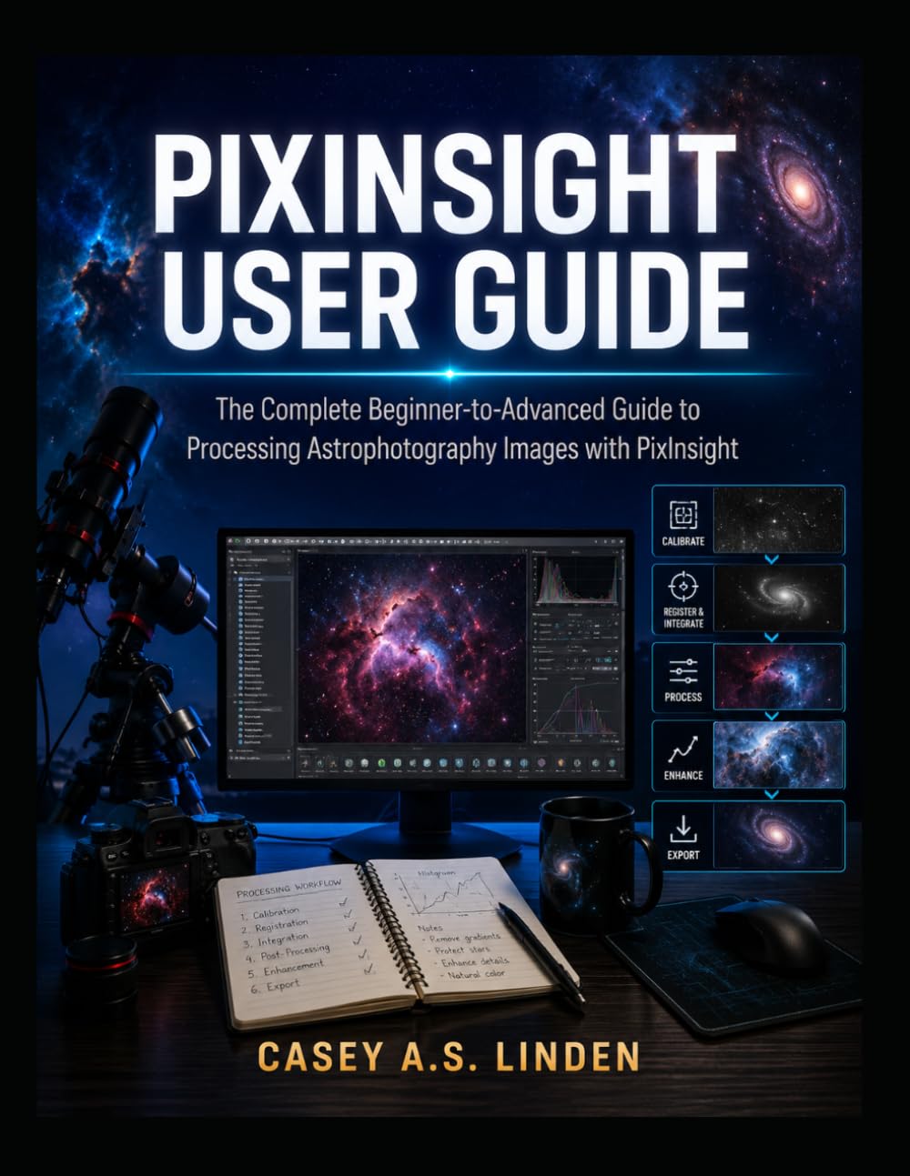 PIXINSIGHT USER GUIDE: The Complete Beginner-to-Advanced Guide to Processing Astrophotography Images with PixInsight