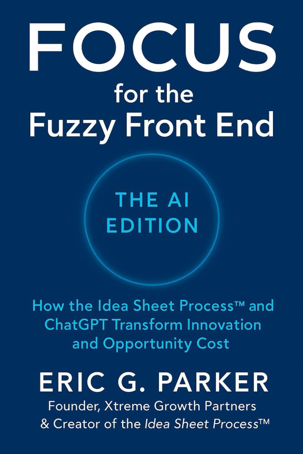 Focus for the Fuzzy Front End — The AI Edition: How the Idea Sheet® Process and ChatGPT Transform Innovation