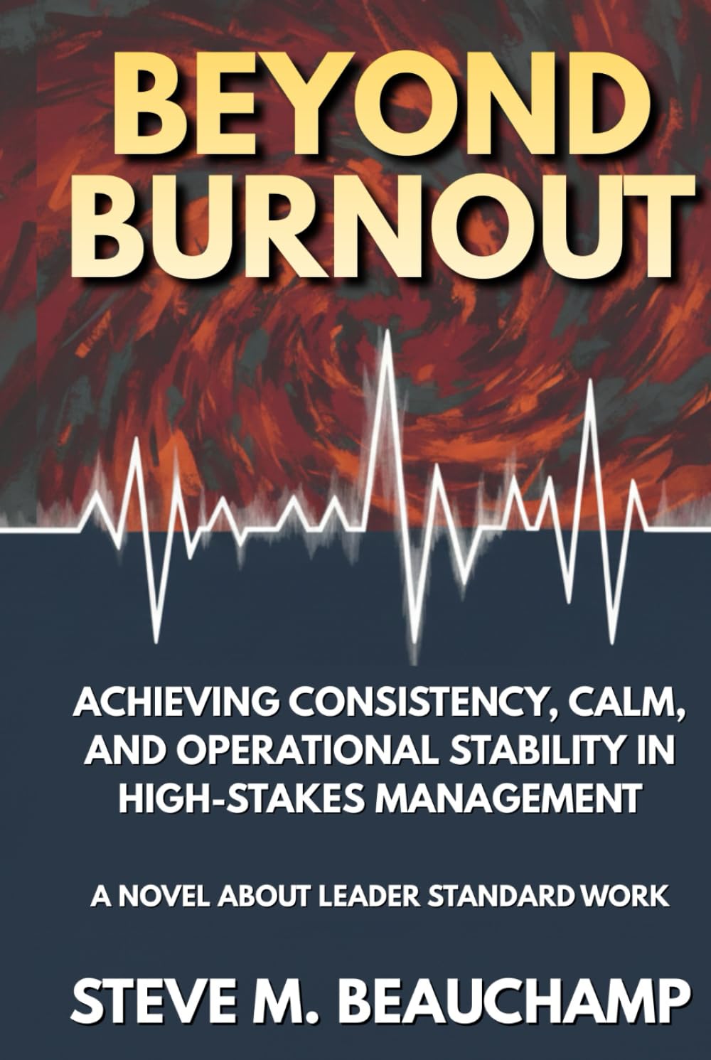 Beyond Burnout: Achieving Consistency, Calm, and Operational Stability in High-Stakes Management (Mastery Series)