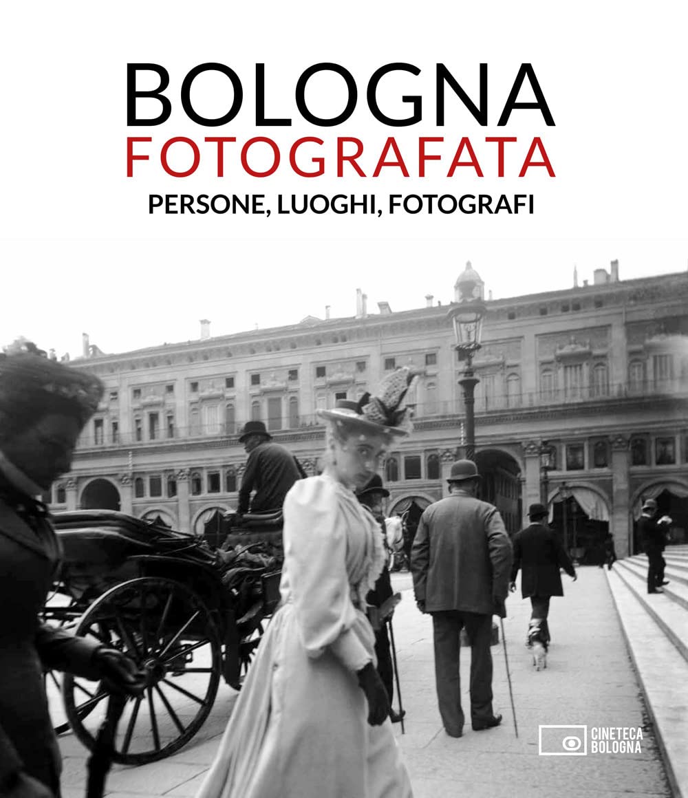 Bologna fotografata : livre illustré sur l'histoire et les photographes de Bologne