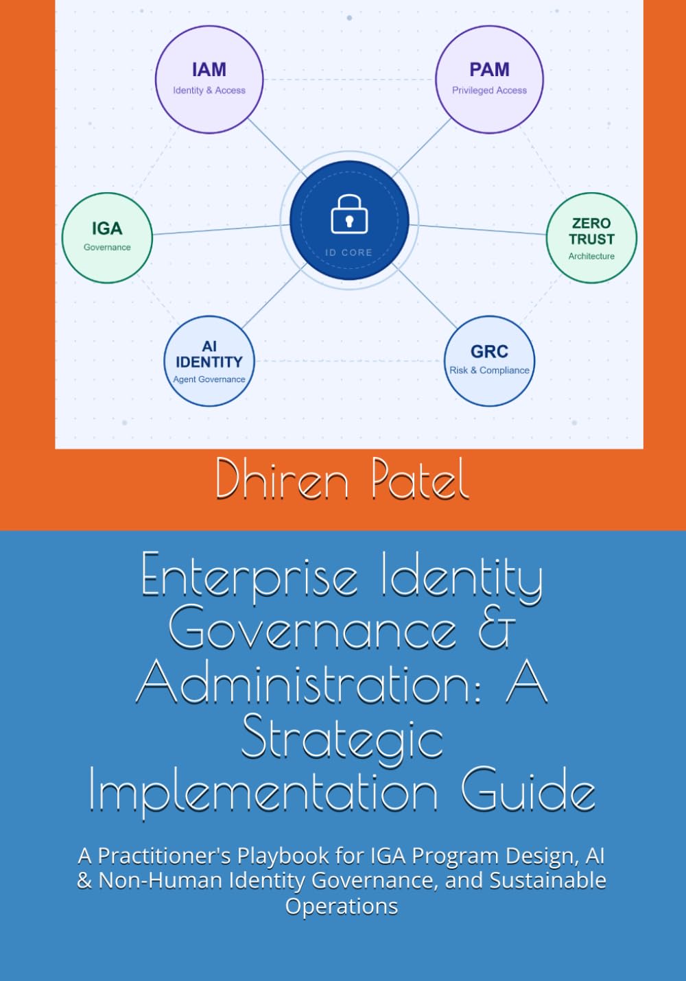 Enterprise Identity Governance & Administration: A Strategic Implementation Guide: A Practitioner's Playbook for IGA Program Design, AI & Non-Human Identity Governance, and Sustainable Operations