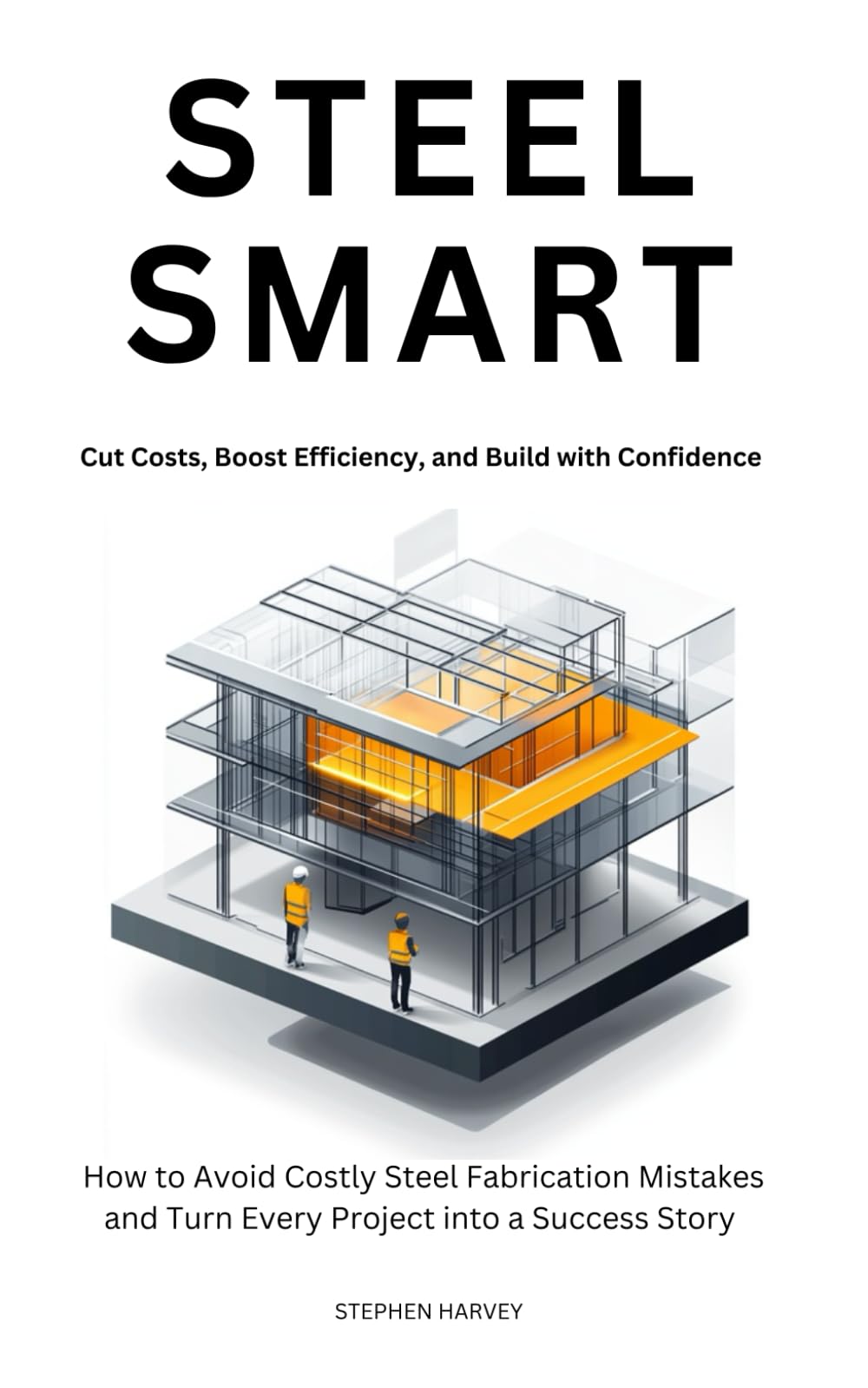 Steel Smart: How to Avoid Costly Steel Fabrication Mistakes and Turn Every Project into a Success Story