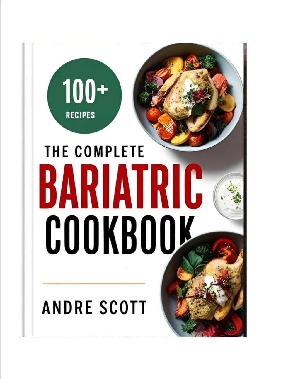 THE COMPLETE BARIATRIC COOKBOOK: Delicious Recipes and Expert Guidance for Success Before and After Surgery with 30 Days of Nourishing Meals