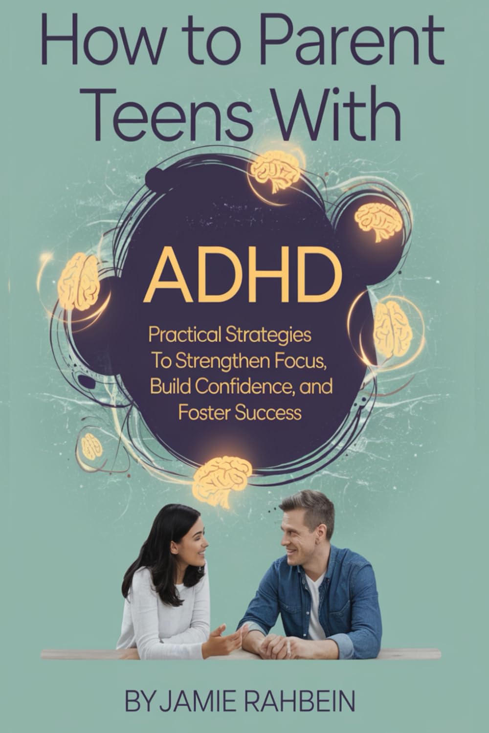 How to Parent Teens with ADHD: Practical Strategies to Strengthen Focus, Build Confidence, and Foster Success