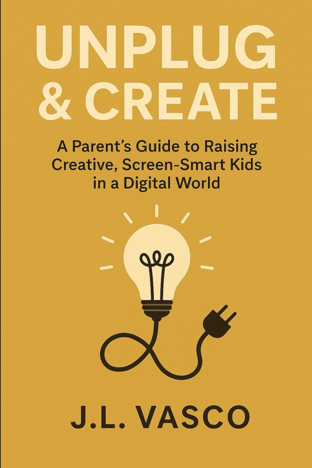 UNPLUG & CREATE: A Parent’s Guide to Raising Creative, Screen-Smart Kids in a Digital World