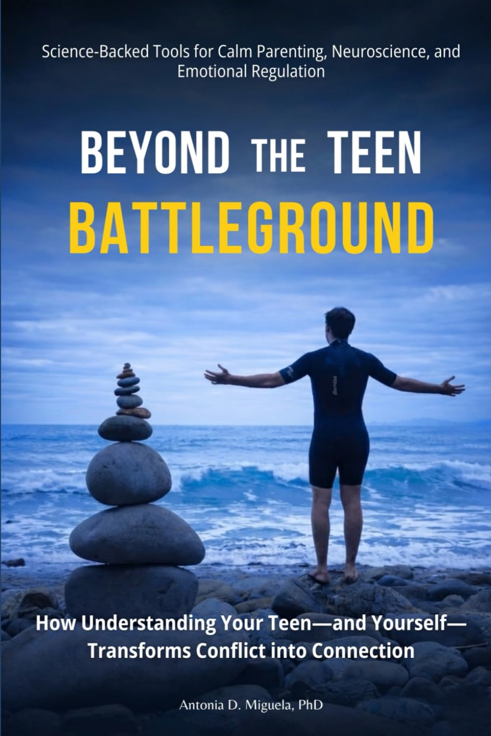 Beyond The Teen Battleground: How Understanding Your Gen Z Teen—and Yourself—Transforms Conflict into Connection: Science-Backed Tools for Calm