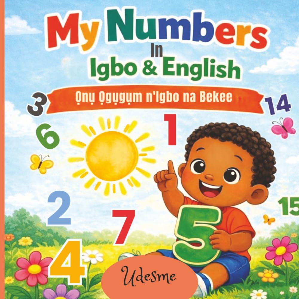 My Numbers In Igbo & English: Ọnụ Ọgụgụm n’Igbo na Bekee - A Fun Bilingual Counting Book For Kids